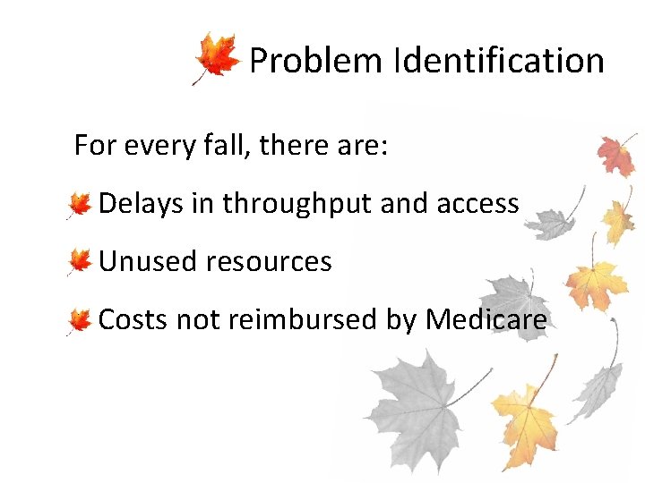 Problem Identification For every fall, there are: • Delays in throughput and access •