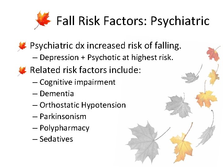 Fall Risk Factors: Psychiatric • Psychiatric dx increased risk of falling. – Depression +