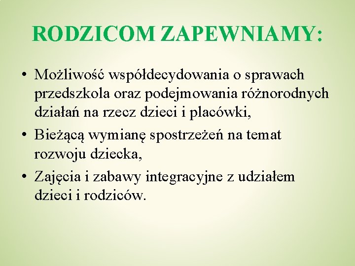 RODZICOM ZAPEWNIAMY: • Możliwość współdecydowania o sprawach przedszkola oraz podejmowania różnorodnych działań na rzecz