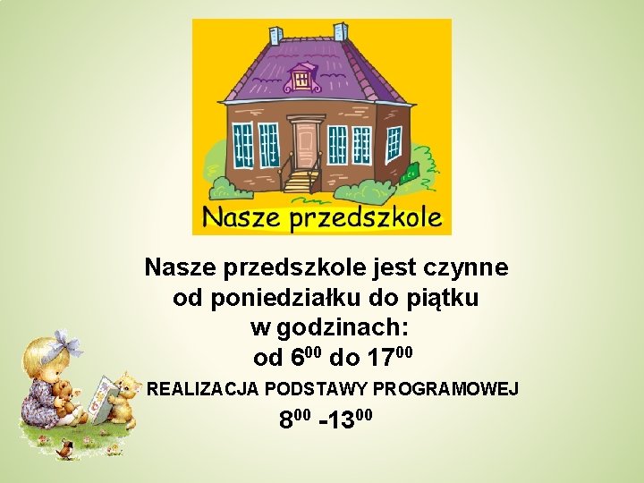 Nasze przedszkole jest czynne od poniedziałku do piątku w godzinach: od 600 do 1700