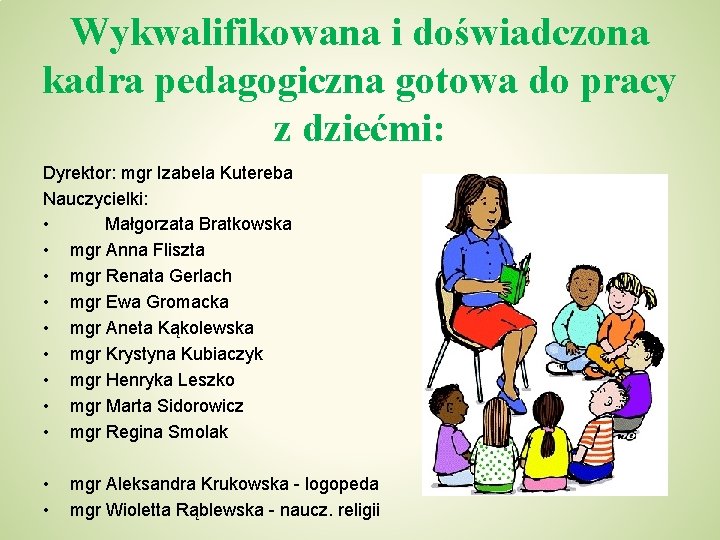 Wykwalifikowana i doświadczona kadra pedagogiczna gotowa do pracy z dziećmi: Dyrektor: mgr Izabela Kutereba