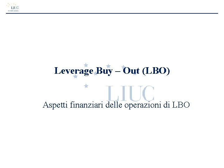 Leverage Buy – Out (LBO) Aspetti finanziari delle operazioni di LBO 