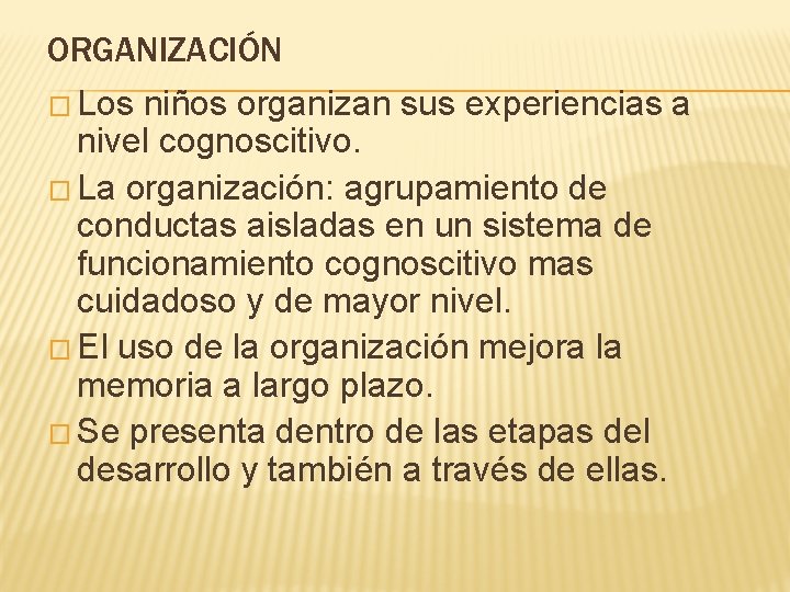 ORGANIZACIÓN � Los niños organizan sus experiencias a nivel cognoscitivo. � La organización: agrupamiento