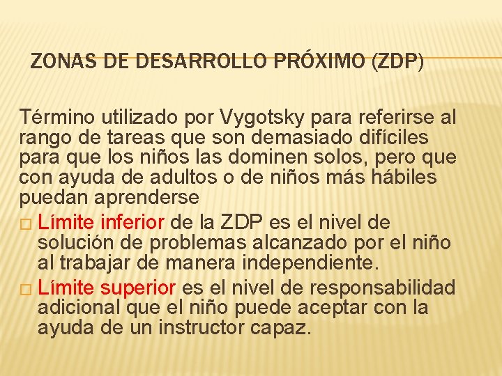 ZONAS DE DESARROLLO PRÓXIMO (ZDP) Término utilizado por Vygotsky para referirse al rango de