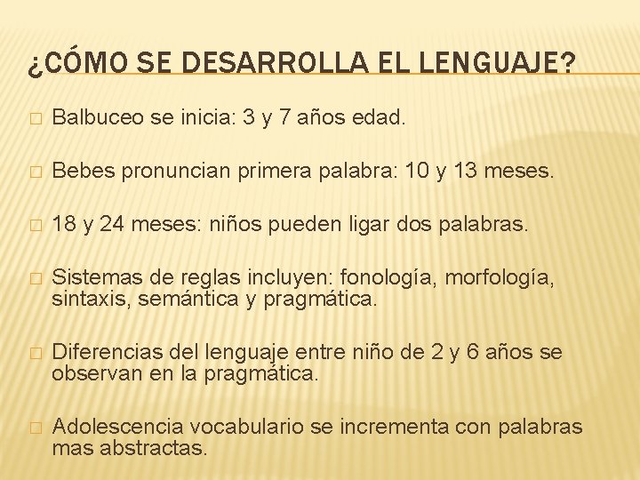 ¿CÓMO SE DESARROLLA EL LENGUAJE? � Balbuceo se inicia: 3 y 7 años edad.