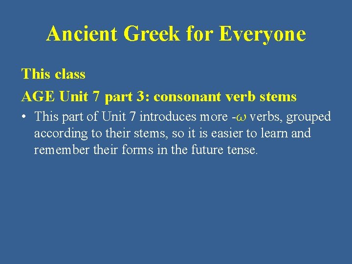 Ancient Greek for Everyone This class AGE Unit 7 part 3: consonant verb stems