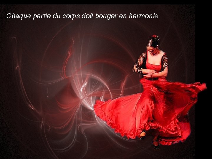 Chaque partie du corps doit bouger en harmonie 
