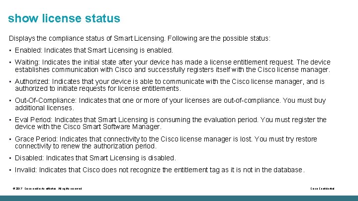 show license status Displays the compliance status of Smart Licensing. Following are the possible