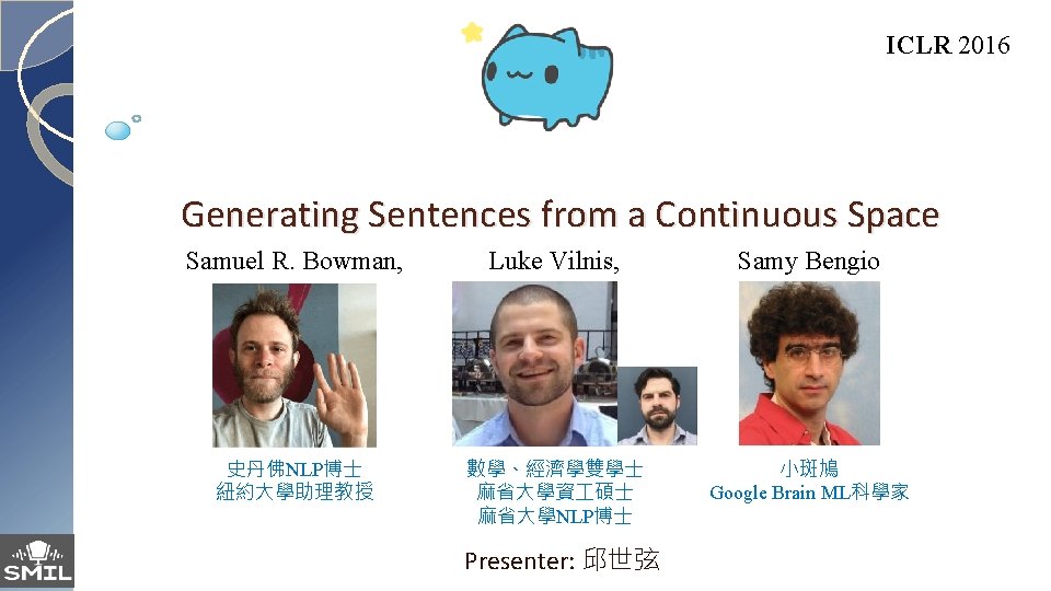 ICLR 2016 Generating Sentences from a Continuous Space Samuel R. Bowman, Luke Vilnis, Samy