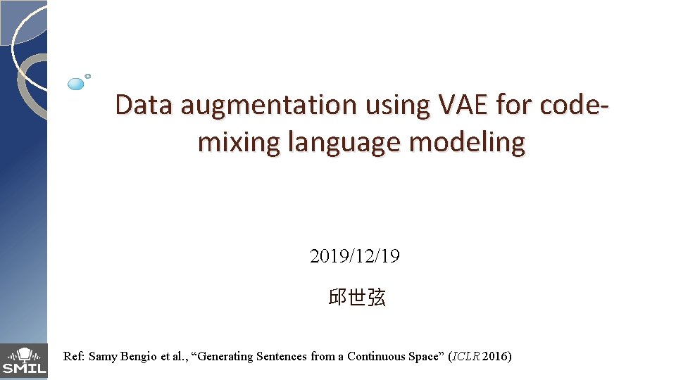 Data augmentation using VAE for codemixing language modeling 2019/12/19 邱世弦 Ref: Samy Bengio et