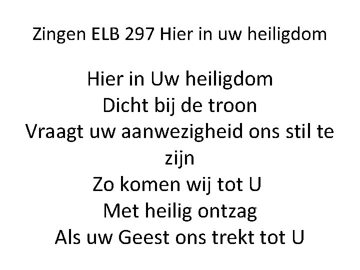 Zingen ELB 297 Hier in uw heiligdom Hier in Uw heiligdom Dicht bij de