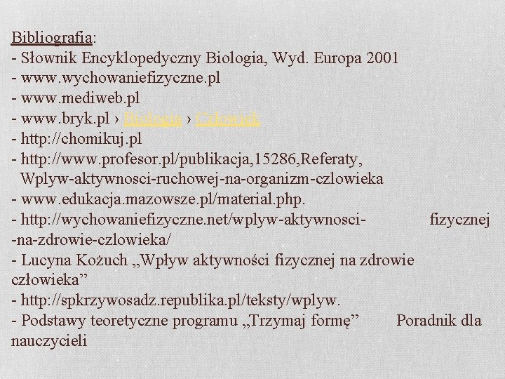 Bibliografia: - Słownik Encyklopedyczny Biologia, Wyd. Europa 2001 - www. wychowaniefizyczne. pl - www.