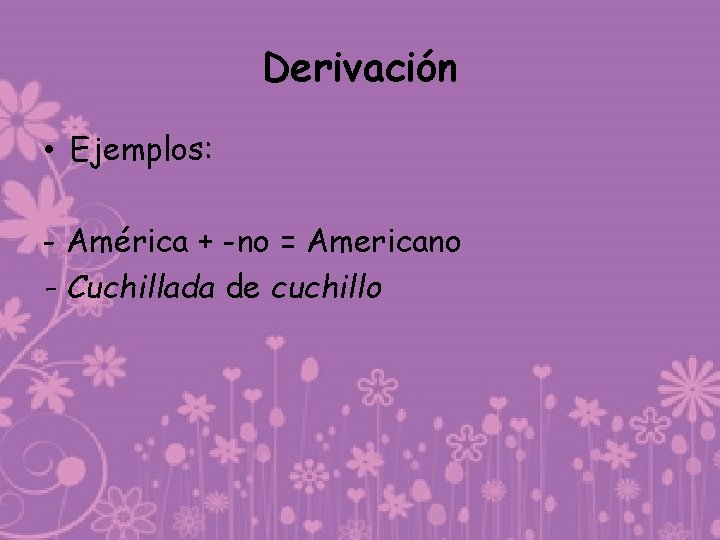 Derivación • Ejemplos: - América + -no = Americano - Cuchillada de cuchillo 