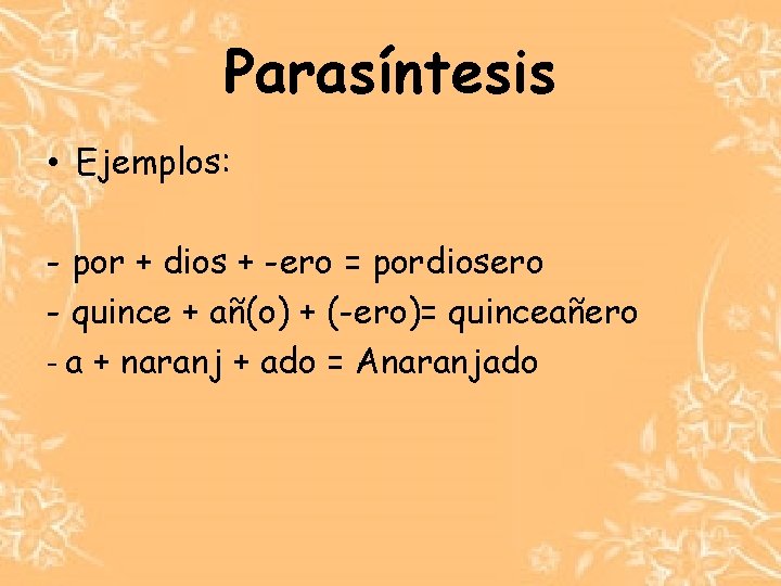 Parasíntesis • Ejemplos: - por + dios + -ero = pordiosero - quince +