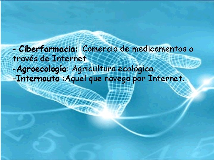 - Ciberfarmacia: Comercio de medicamentos a través de Internet -Agroecología: Agricultura ecológica. -Internauta :