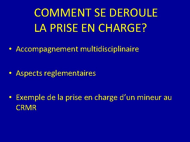 COMMENT SE DEROULE LA PRISE EN CHARGE? • Accompagnement multidisciplinaire • Aspects reglementaires •