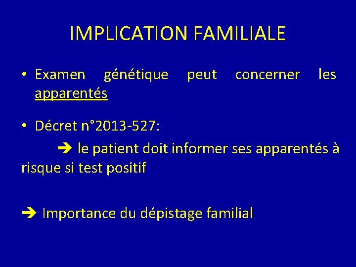 IMPLICATION FAMILIALE • Examen génétique peut concerner les apparentés • Décret n° 2013 -527: