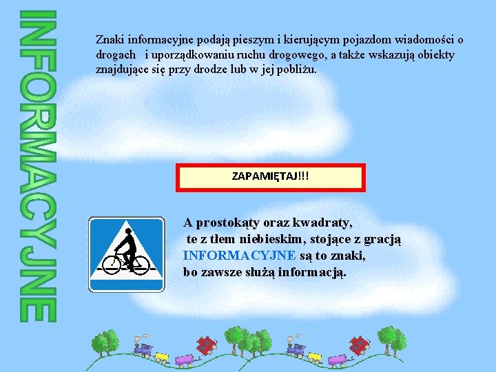 Znaki informacyjne podają pieszym i kierującym pojazdom wiadomości o drogach i uporządkowaniu ruchu drogowego,