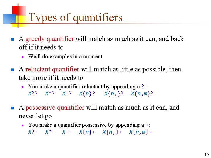 Types of quantifiers n A greedy quantifier will match as much as it can,