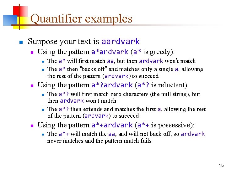 Quantifier examples n Suppose your text is aardvark n Using the pattern a*ardvark (a*