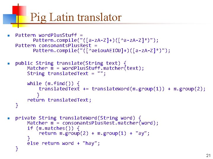 Pig Latin translator n n Pattern word. Plus. Stuff = Pattern. compile("([a-z. A-Z]+)([^a-z. A-Z]*)");