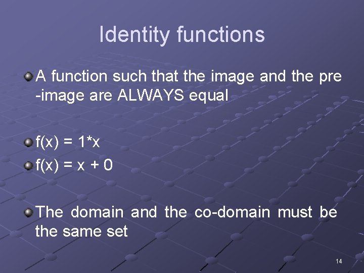 Identity functions A function such that the image and the pre -image are ALWAYS
