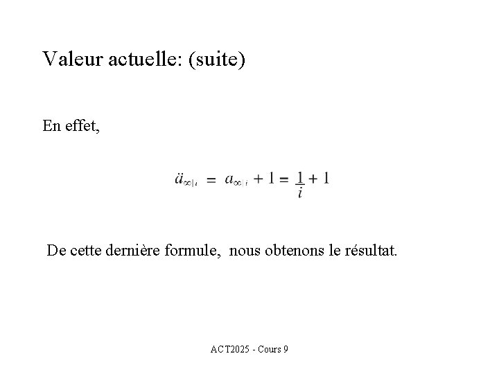 Valeur actuelle: (suite) En effet, De cette dernière formule, nous obtenons le résultat. ACT