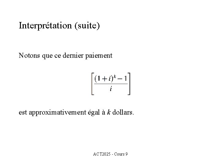 Interprétation (suite) Notons que ce dernier paiement est approximativement égal à k dollars. ACT