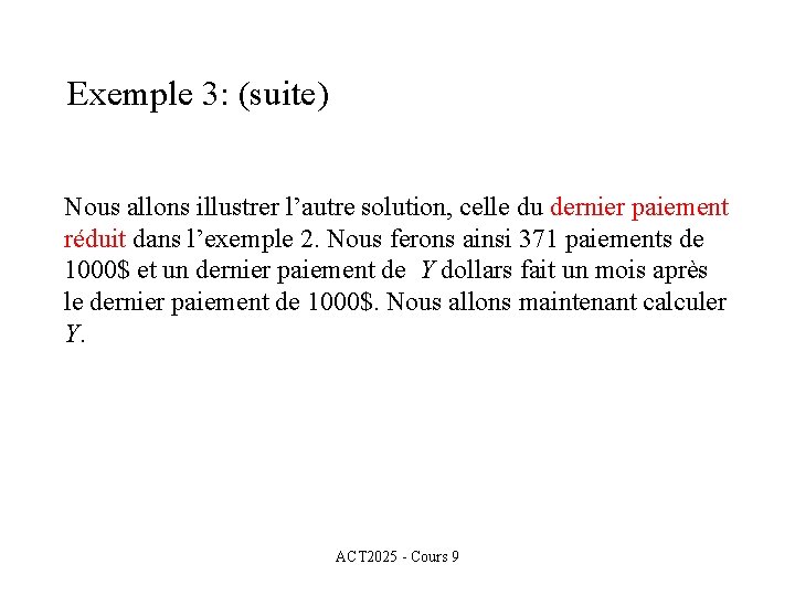 Exemple 3: (suite) Nous allons illustrer l’autre solution, celle du dernier paiement réduit dans