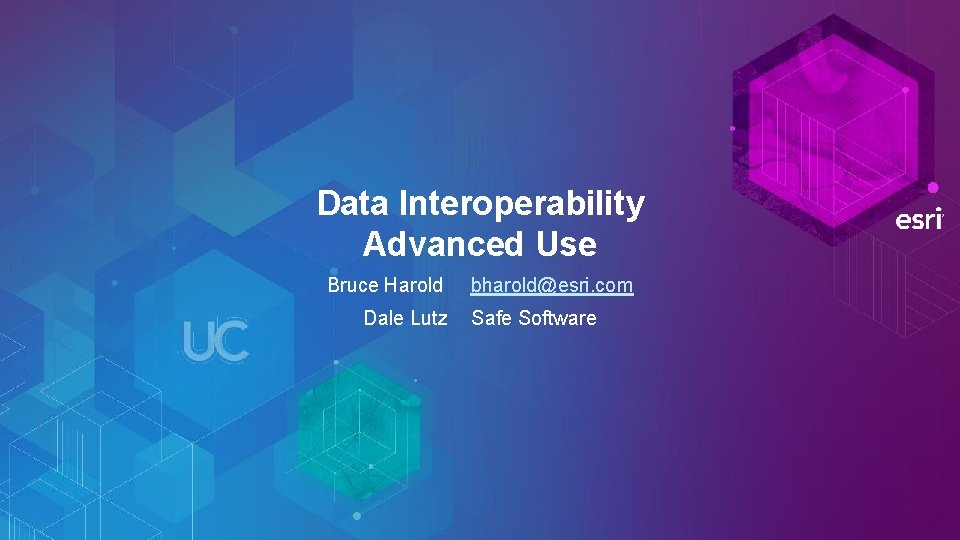 Data Interoperability Advanced Use Bruce Harold Dale Lutz bharold@esri. com Safe Software 