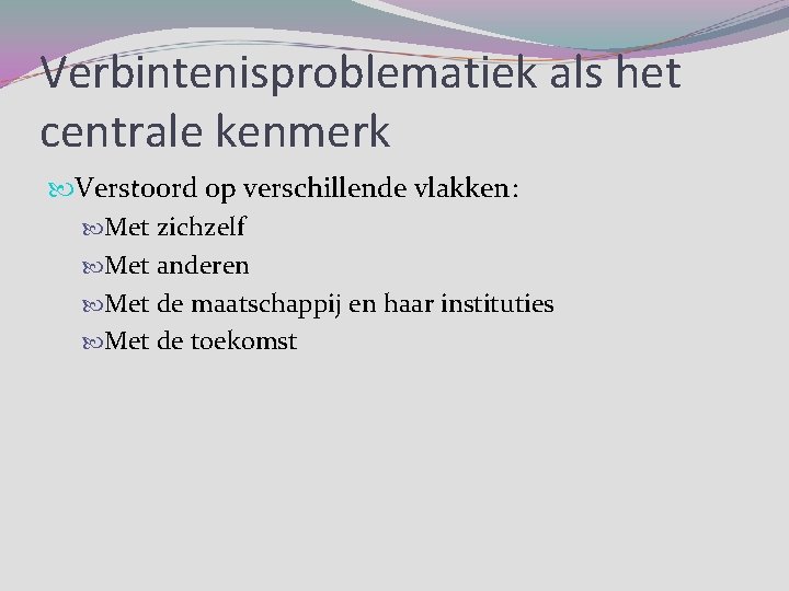 Verbintenisproblematiek als het centrale kenmerk Verstoord op verschillende vlakken: Met zichzelf Met anderen Met Verbintenisproblematiek als het centrale kenmerk Verstoord op verschillende vlakken: Met zichzelf Met anderen Met