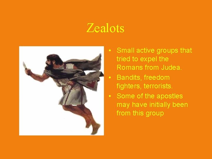 Zealots • Small active groups that tried to expel the Romans from Judea. •