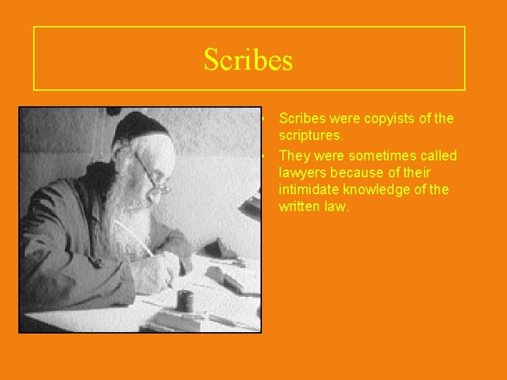 Scribes • Scribes were copyists of the scriptures. • They were sometimes called lawyers