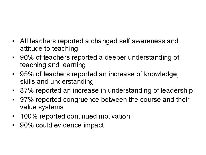  • All teachers reported a changed self awareness and attitude to teaching •