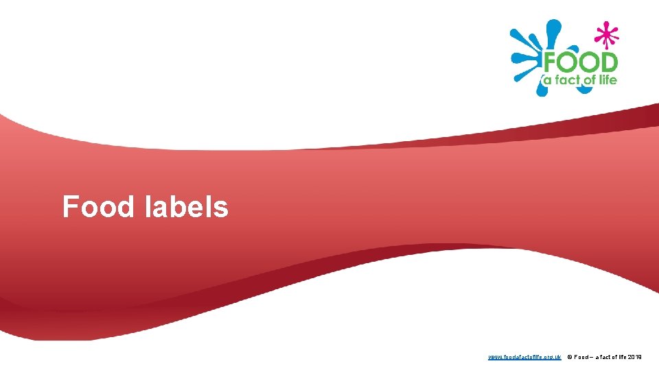 Food labels www. foodafactoflife. org. uk © Food – a fact of life 2019