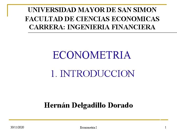 UNIVERSIDAD MAYOR DE SAN SIMON FACULTAD DE CIENCIAS ECONOMICAS CARRERA: INGENIERIA FINANCIERA ECONOMETRIA 1.