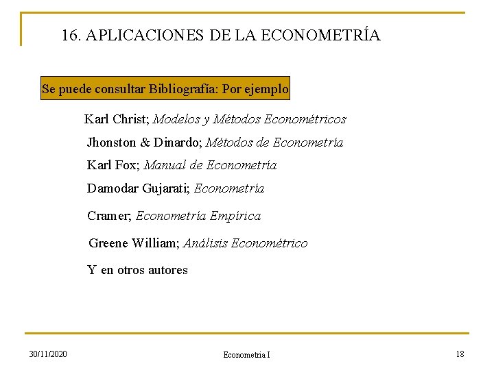 16. APLICACIONES DE LA ECONOMETRÍA Se puede consultar Bibliografía: Por ejemplo Karl Christ; Modelos