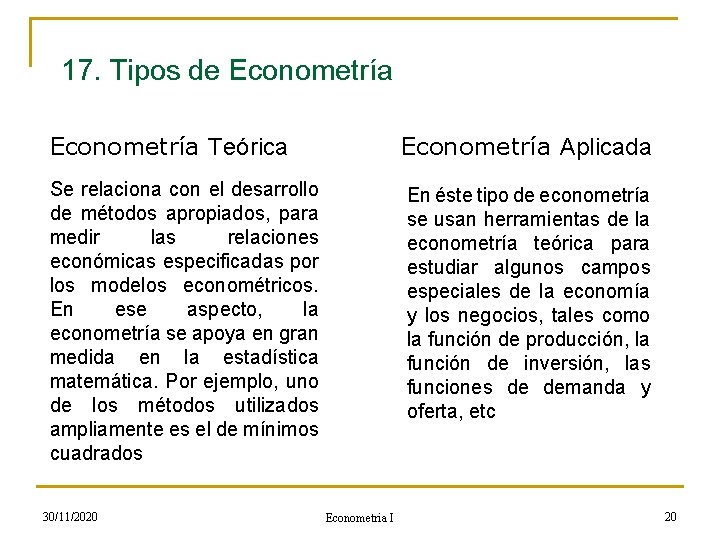 17. Tipos de Econometría Teórica Econometría Aplicada Se relaciona con el desarrollo de métodos