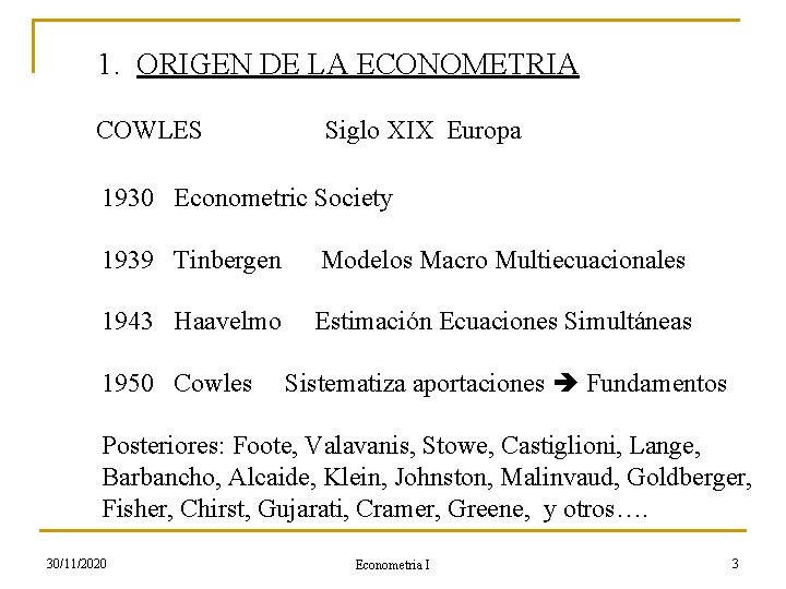 1. ORIGEN DE LA ECONOMETRIA COWLES Siglo XIX Europa 1930 Econometric Society 1939 Tinbergen