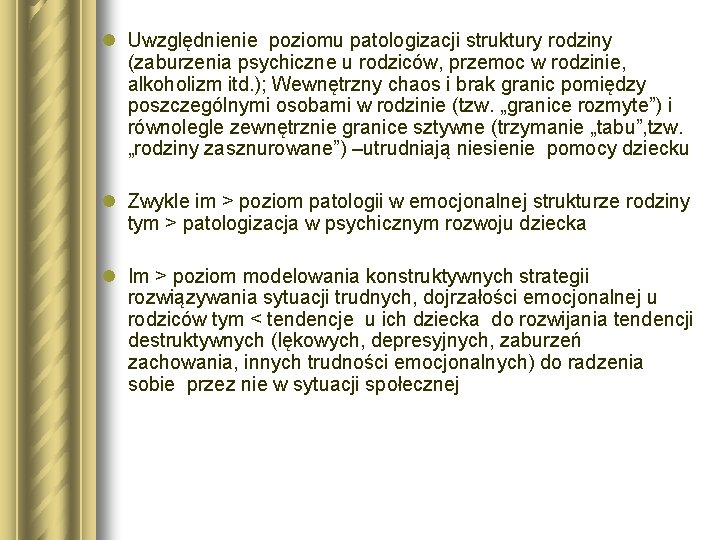 l Uwzględnienie poziomu patologizacji struktury rodziny (zaburzenia psychiczne u rodziców, przemoc w rodzinie, alkoholizm