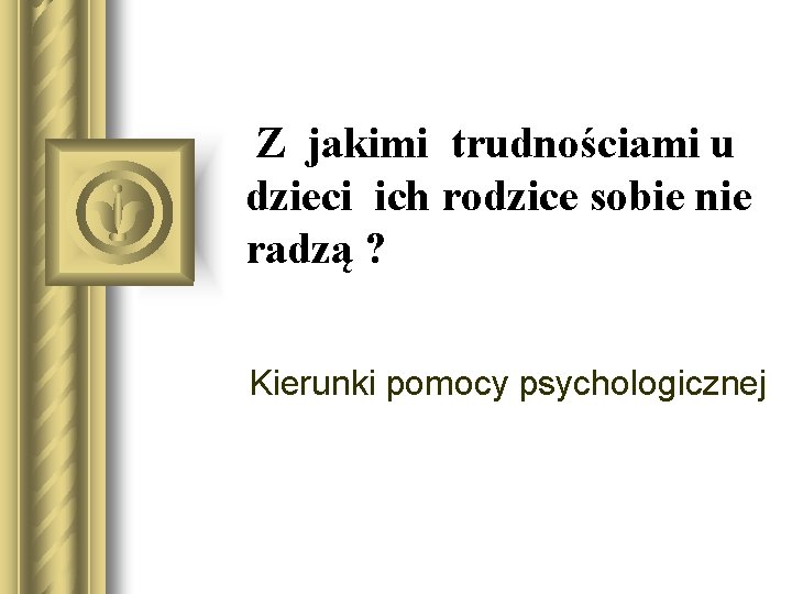 Z jakimi trudnościami u dzieci ich rodzice sobie nie radzą ? Kierunki pomocy psychologicznej