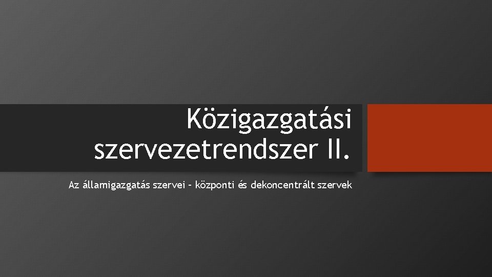 Közigazgatási szervezetrendszer II. Az államigazgatás szervei – központi és dekoncentrált szervek 