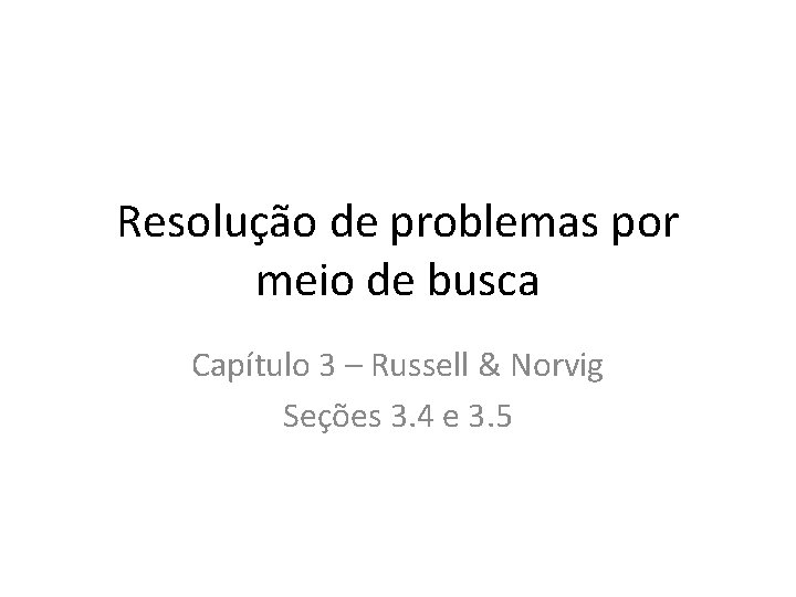 Resolução de problemas por meio de busca Capítulo 3 – Russell & Norvig Seções
