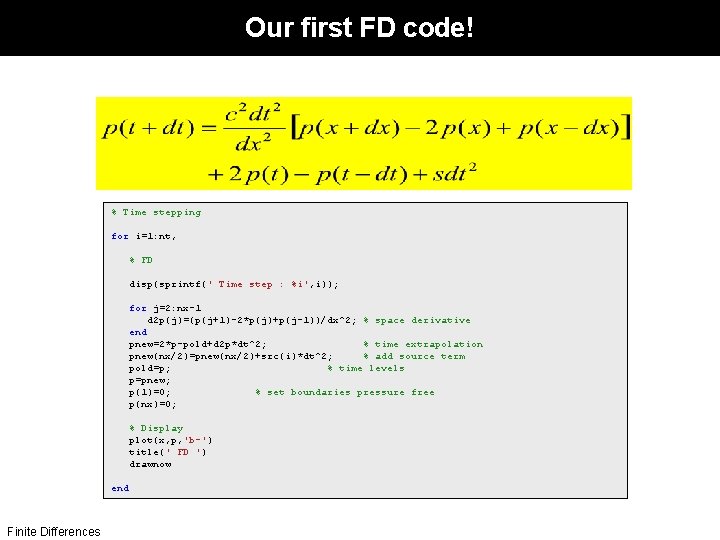 Our first FD code! % Time stepping for i=1: nt, % FD disp(sprintf(' Time