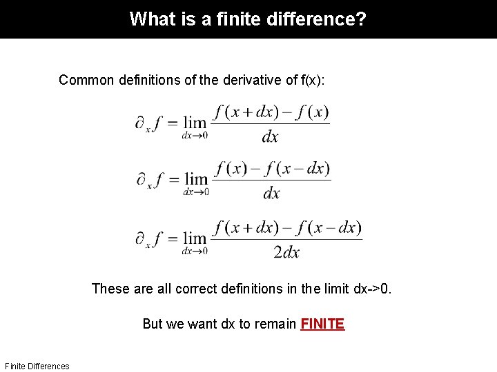 What is a finite difference? Common definitions of the derivative of f(x): These are