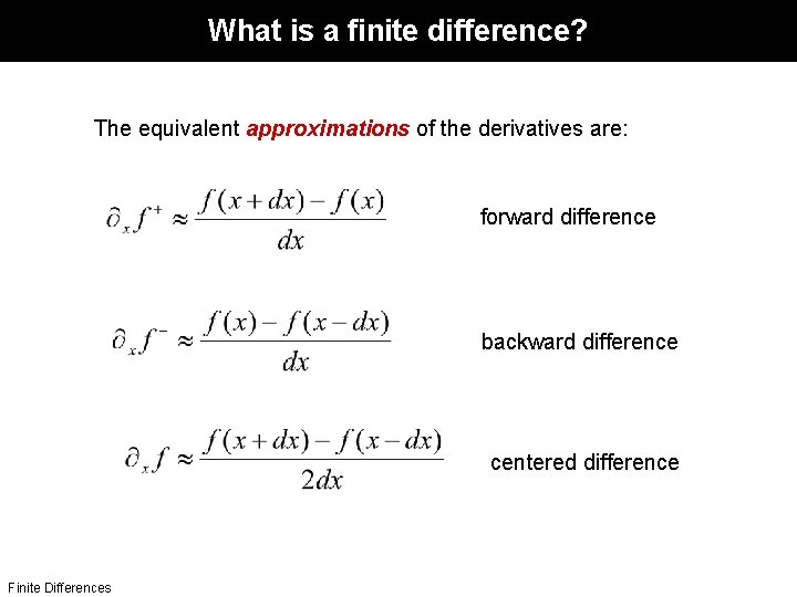 What is a finite difference? The equivalent approximations of the derivatives are: forward difference