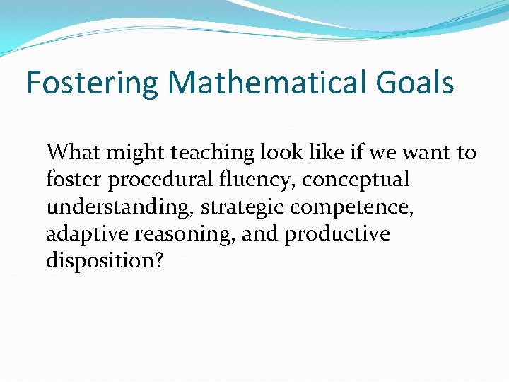 Fostering Mathematical Goals What might teaching look like if we want to foster procedural