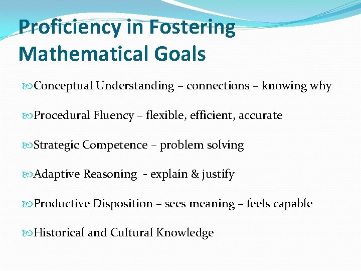 Proficiency in Fostering Mathematical Goals Conceptual Understanding – connections – knowing why Procedural Fluency