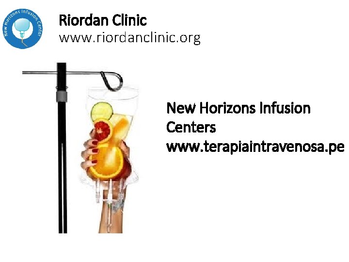 Riordan Clinic www. riordanclinic. org New Horizons Infusion Centers www. terapiaintravenosa. pe Riordan Clinic www. riordanclinic. org New Horizons Infusion Centers www. terapiaintravenosa. pe