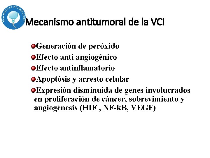 Mecanismo antitumoral de la VCI Generación de peróxido Efecto anti angiogénico Efecto antinflamatorio Apoptósis Mecanismo antitumoral de la VCI Generación de peróxido Efecto anti angiogénico Efecto antinflamatorio Apoptósis